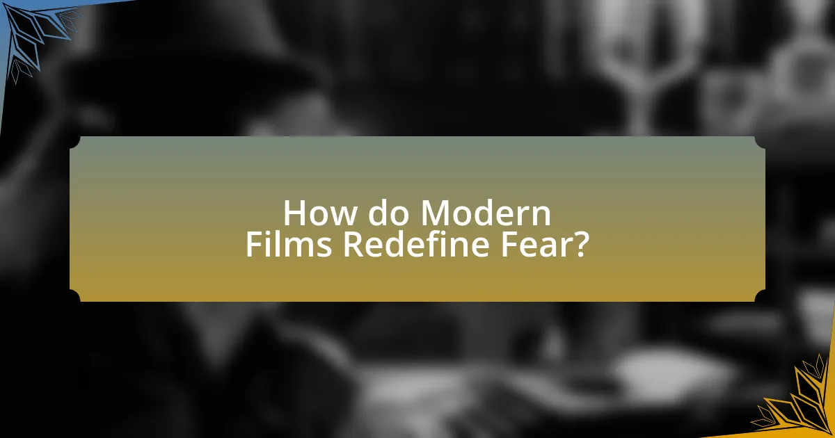 How do Modern Films Redefine Fear?